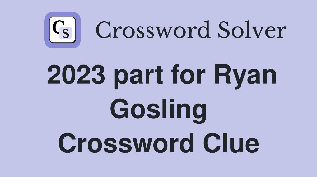 2023 part for Ryan Gosling Crossword Clue Answers Crossword Solver